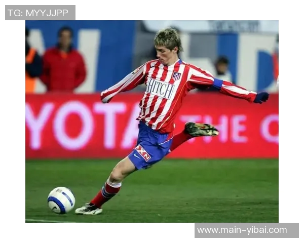 托雷斯的足球传奇之路：从西班牙天才到世界巨星的辉煌历程